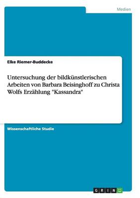 Book cover for Untersuchung der bildkunstlerischen Arbeiten von Barbara Beisinghoff zu Christa Wolfs Erzahlung Kassandra