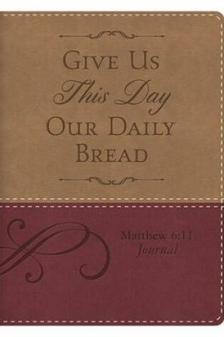Cover of Matthew 6:11 Give Us This Day Our Daily Bread Journal