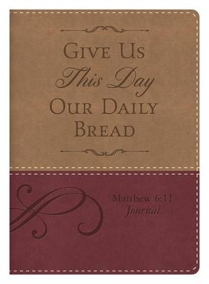 Book cover for Matthew 6:11 Give Us This Day Our Daily Bread Journal
