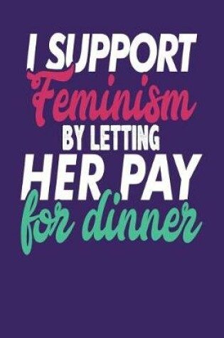 Cover of I Support Feminism By Letting Her Pay For Dinner