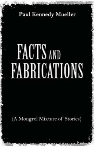 Cover of Facts and Fabrications (a Mongrel Mixture of Stories)