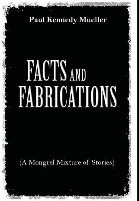 Book cover for Facts and Fabrications (a Mongrel Mixture of Stories)