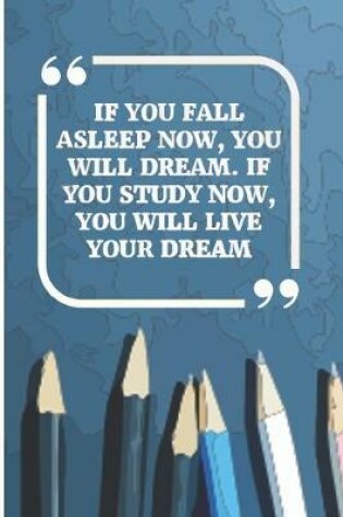 Cover of If You Fall Asleep Now, You Will Dream. If You Study Now, You Will Live Your Dream