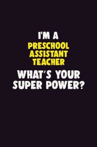 Cover of I'M A Preschool Assistant Teacher, What's Your Super Power?