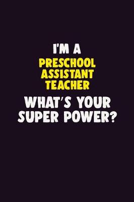 Book cover for I'M A Preschool Assistant Teacher, What's Your Super Power?