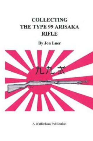 Cover of Collecting the Type 99 Arisaka Rifle