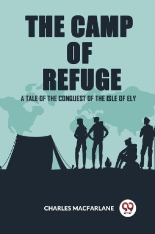 Cover of The Camp Of Refuge A Tale Of The Conquest Of The Isle Of Ely