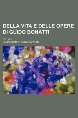 Cover of Della Vita E Delle Opere Di Guido Bonatti; Notizie