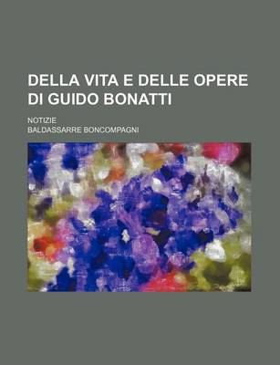 Book cover for Della Vita E Delle Opere Di Guido Bonatti; Notizie