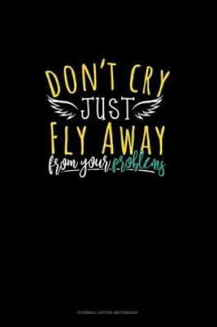 Cover of Don't Cry, Just Fly Away From Your Problems