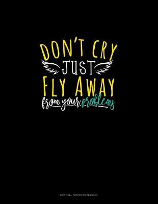 Cover of Don't Cry, Just Fly Away From Your Problems