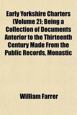 Book cover for Early Yorkshire Charters (Volume 2); Being a Collection of Documents Anterior to the Thirteenth Century Made from the Public Records, Monastic