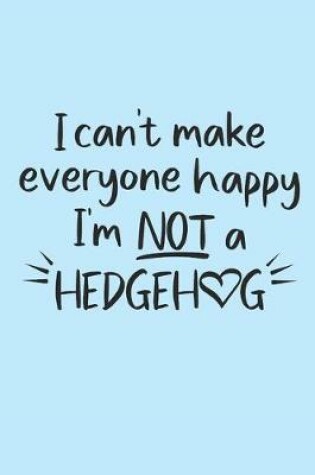 Cover of I can't make everyone happy. I'm not a hedgehog.