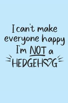 Book cover for I can't make everyone happy. I'm not a hedgehog.