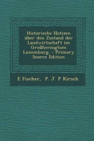 Cover of Historische Notizen Uber Den Zustand Der Landwirtschaft Im Grossherzogtum Luxemburg. - Primary Source Edition