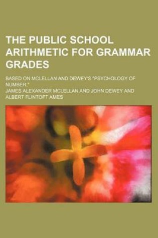 Cover of The Public School Arithmetic for Grammar Grades; Based on McLellan and Dewey's "Psychology of Number,"