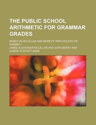 Book cover for The Public School Arithmetic for Grammar Grades; Based on McLellan and Dewey's "Psychology of Number,"