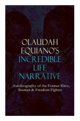 Cover of OLAUDAH EQUIANO'S INCREDIBLE LIFE NARRATIVE - Autobiography of the Former Slave, Seaman & Freedom Fighter