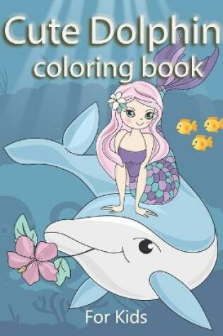 Cover of Cute Dolphin Coloring Book For Kids