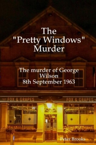 Cover of The "Pretty Windows" Murder: The murder of George Wilson 8th September 1963
