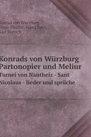 Cover of Konrads von Würzburg Partonopier und Meliur Turnei von Nantheiz - Sant Nicolaus - lieder und sprüche