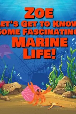 Cover of Zoe Let's Get to Know Some Fascinating Marine Life!