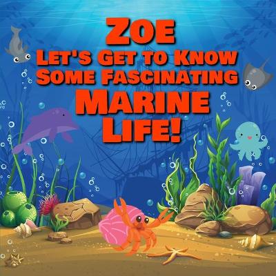 Book cover for Zoe Let's Get to Know Some Fascinating Marine Life!