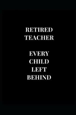 Cover of Retired Teacher Every Child Left Behind