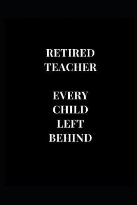 Book cover for Retired Teacher Every Child Left Behind