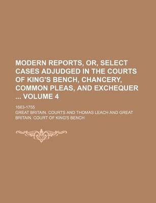 Book cover for Modern Reports, Or, Select Cases Adjudged in the Courts of King's Bench, Chancery, Common Pleas, and Exchequer Volume 4; 1663-1755