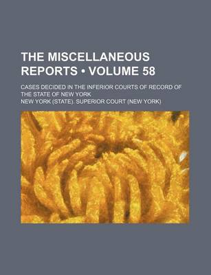 Book cover for The Miscellaneous Reports (Volume 58); Cases Decided in the Inferior Courts of Record of the State of New York