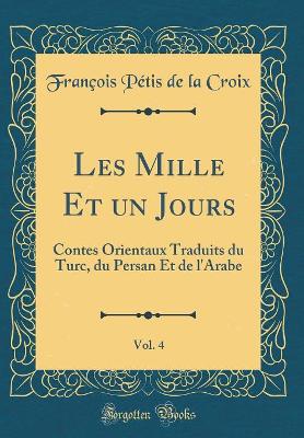 Book cover for Les Mille Et un Jours, Vol. 4: Contes Orientaux Traduits du Turc, du Persan Et de l'Arabe (Classic Reprint)