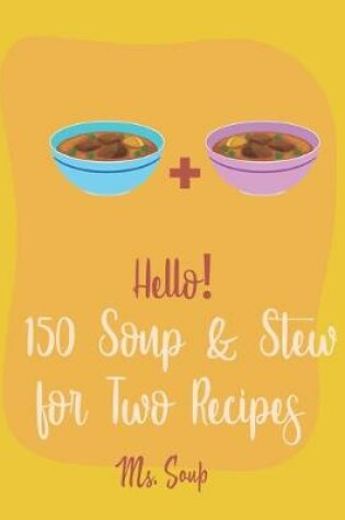 Cover of Hello! 150 Soup & Stew for Two Recipes