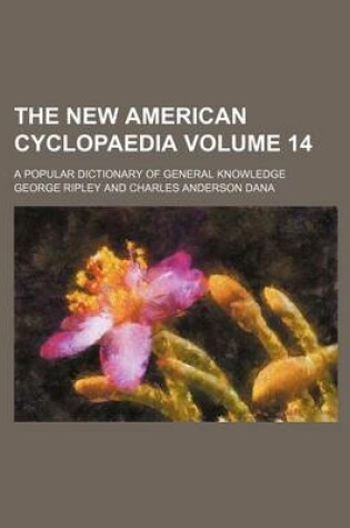 Cover of The New American Cyclopaedia Volume 14; A Popular Dictionary of General Knowledge