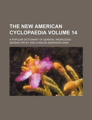 Book cover for The New American Cyclopaedia Volume 14; A Popular Dictionary of General Knowledge