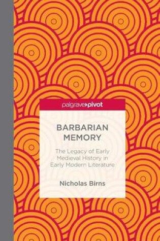 Cover of Barbarian Memory: The Legacy of Early Medieval History in Early Modern Literature