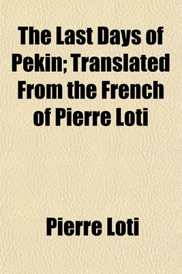 Book cover for The Last Days of Pekin; Translated from the French of Pierre Loti