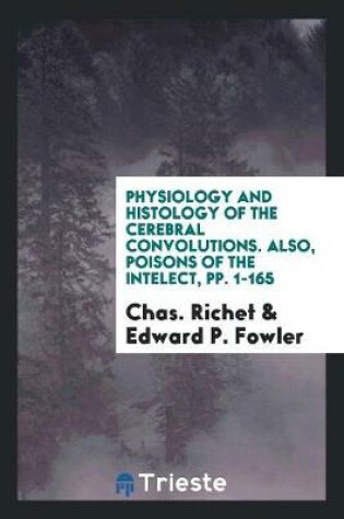 Cover of Physiology and Histology of the Cerebral Convolutions. Also, Poisons of the Intelect, Pp. 1-165