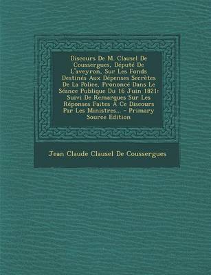 Book cover for Discours de M. Clausel de Coussergues, Depute de L'Aveyron, Sur Les Fonds Destines Aux Depenses Secretes de La Police, Prononce Dans Le Seance Publique Du 16 Juin 1821