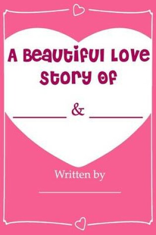 Cover of A Beautiful Love Story - Fill In Love Journal Book