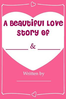 Book cover for A Beautiful Love Story - Fill In Love Journal Book