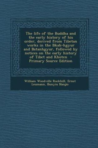 Cover of The Life of the Buddha and the Early History of His Order, Derived from Tibetan Works in the Bkah-Hgyur and Bstanhgyur, Followed by Notices on the Ear