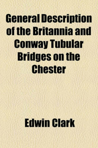 Cover of General Description of the Britannia and Conway Tubular Bridges on the Chester