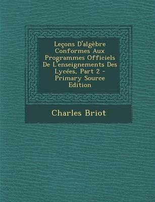 Book cover for Lecons D'Algebre Conformes Aux Programmes Officiels de L'Enseignements Des Lycees, Part 2 - Primary Source Edition