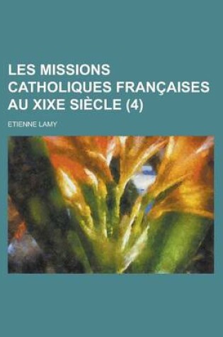 Cover of Les Missions Catholiques Francaises Au Xixe Siecle (4)