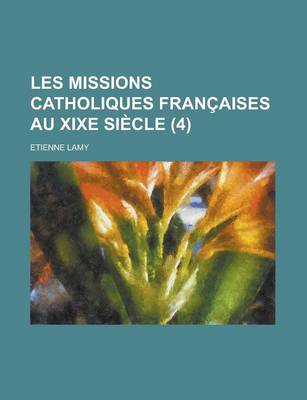 Book cover for Les Missions Catholiques Francaises Au Xixe Siecle (4)