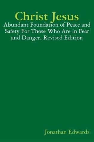 Cover of Christ Jesus: Abundant Foundation of Peace and Safety For Those Who Are in Fear and Danger, Revised Edition