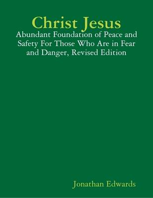 Book cover for Christ Jesus: Abundant Foundation of Peace and Safety For Those Who Are in Fear and Danger, Revised Edition