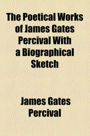 Cover of The Poetical Works of James Gates Percival with a Biographical Sketch