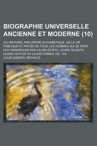 Cover of Biographie Universelle Ancienne Et Moderne; Ou Histoire, Par Ordre Alphabetique, de La Vie Publique Et Privee de Tous Les Hommes Qui Se Sont Fait Rema